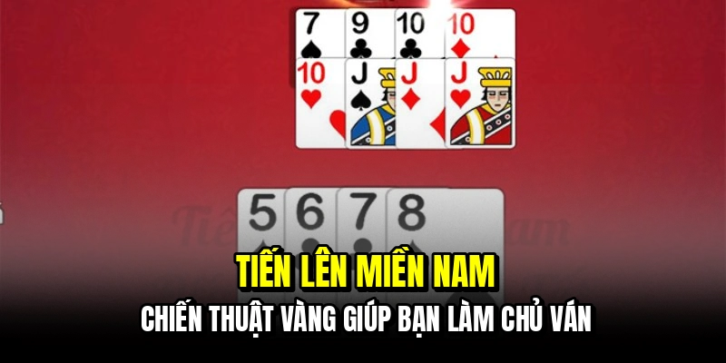 Tiến Lên Miền Nam - Tuyệt Chiêu Gom Tiền Cực Nhanh Cho Bạn 1 Tiến lên miền nam - Chiến thuật vàng giúp bạn làm chủ ván